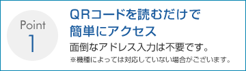 QRコードを読むだけで 簡単にアクセス